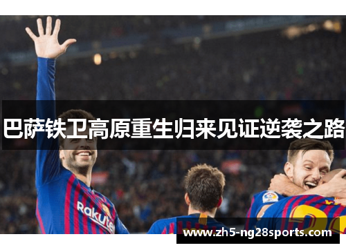 巴萨铁卫高原重生归来见证逆袭之路