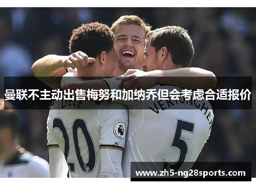 曼联不主动出售梅努和加纳乔但会考虑合适报价
