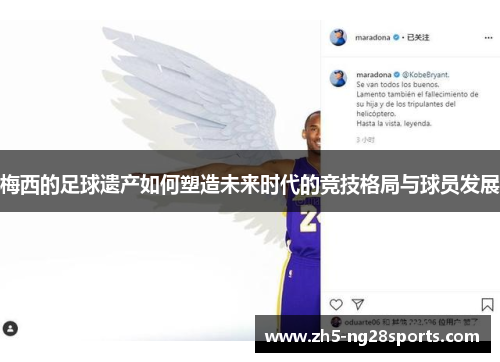 梅西的足球遗产如何塑造未来时代的竞技格局与球员发展