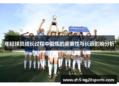 年轻球员成长过程中锻炼的重要性与长远影响分析