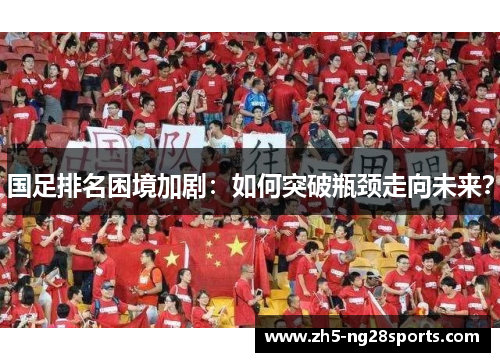 国足排名困境加剧：如何突破瓶颈走向未来？