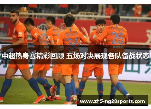 中超热身赛精彩回顾 五场对决展现各队备战状态