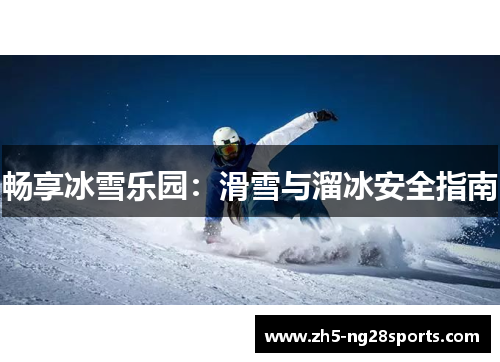 畅享冰雪乐园：滑雪与溜冰安全指南