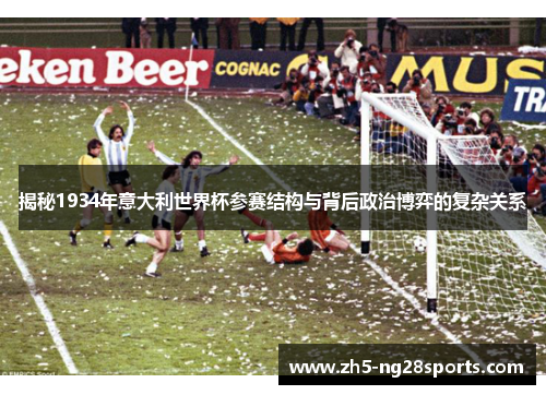 揭秘1934年意大利世界杯参赛结构与背后政治博弈的复杂关系