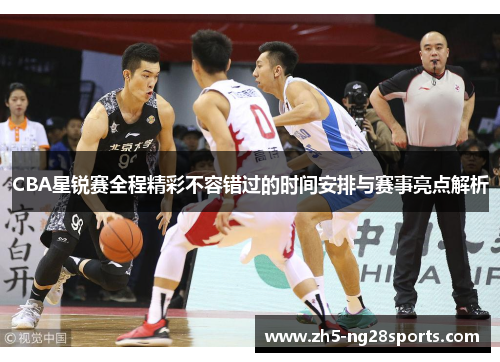 CBA星锐赛全程精彩不容错过的时间安排与赛事亮点解析