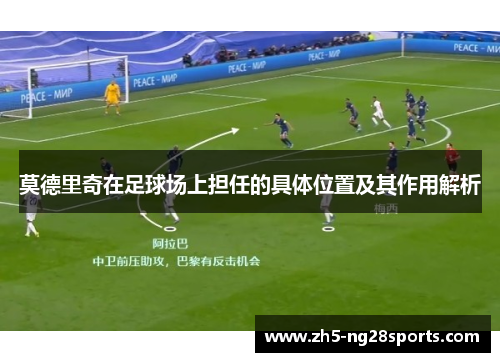 莫德里奇在足球场上担任的具体位置及其作用解析