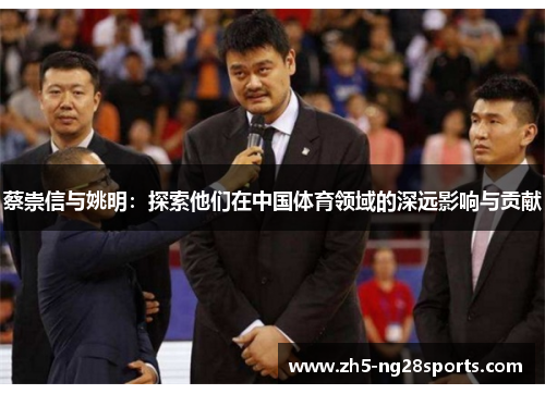 蔡崇信与姚明：探索他们在中国体育领域的深远影响与贡献