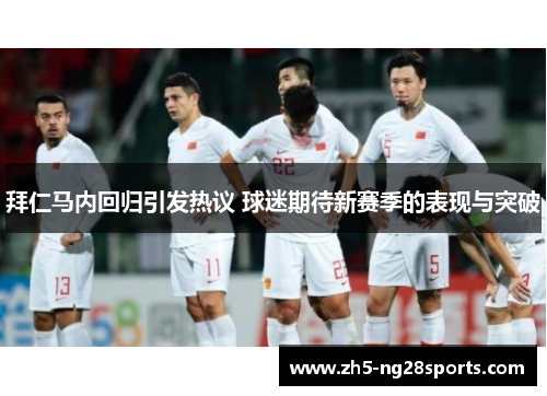 拜仁马内回归引发热议 球迷期待新赛季的表现与突破 拜仁马内回归引发热议 球迷期待新赛季的表现与突破
