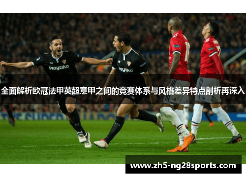 全面解析欧冠法甲英超意甲之间的竞赛体系与风格差异特点剖析再深入 全面解析欧冠法甲英超意甲之间的竞赛体系与风格差异特点剖析再深入