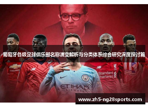 葡萄牙各级足球俱乐部名称演变解析与分类体系综合研究深度探讨篇