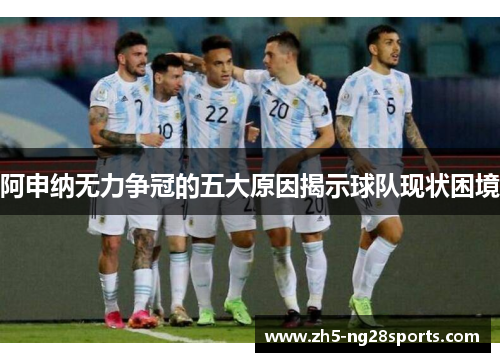 阿申纳无力争冠的五大原因揭示球队现状困境 阿申纳无力争冠的五大原因揭示球队现状困境