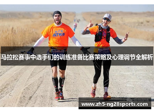 马拉松赛事中选手们的训练准备比赛策略及心理调节全解析