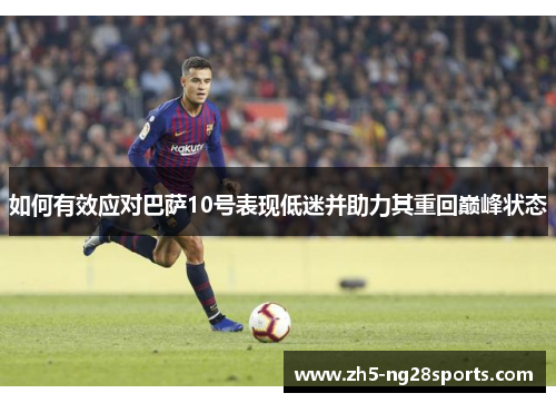如何有效应对巴萨10号表现低迷并助力其重回巅峰状态