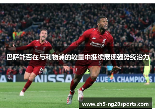 巴萨能否在与利物浦的较量中继续展现强势统治力