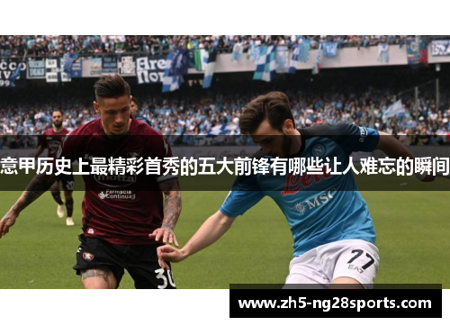 意甲历史上最精彩首秀的五大前锋有哪些让人难忘的瞬间
